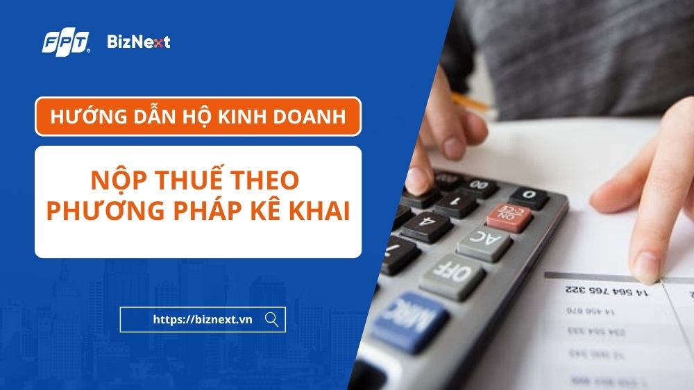 Hướng dẫn hộ kinh doanh nộp thuế theo phương pháp kê khai