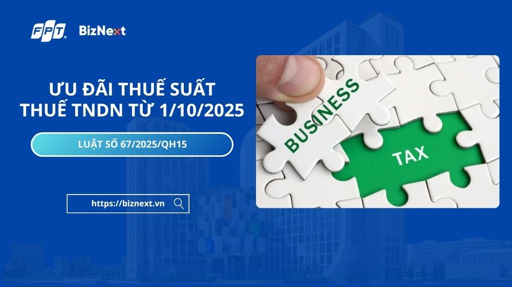 [Mới] Ưu đãi thuế suất thuế thu nhập doanh nghiệp áp dụng từ 1/10/2025