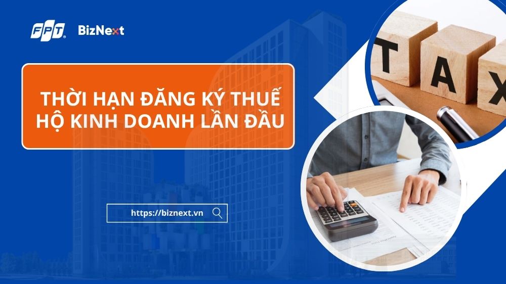 Thời hạn đăng ký thuế hộ kinh doanh lần đầu là bao lâu?