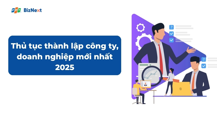 Thủ tục thành lập công ty, doanh nghiệp mới nhất năm 2025