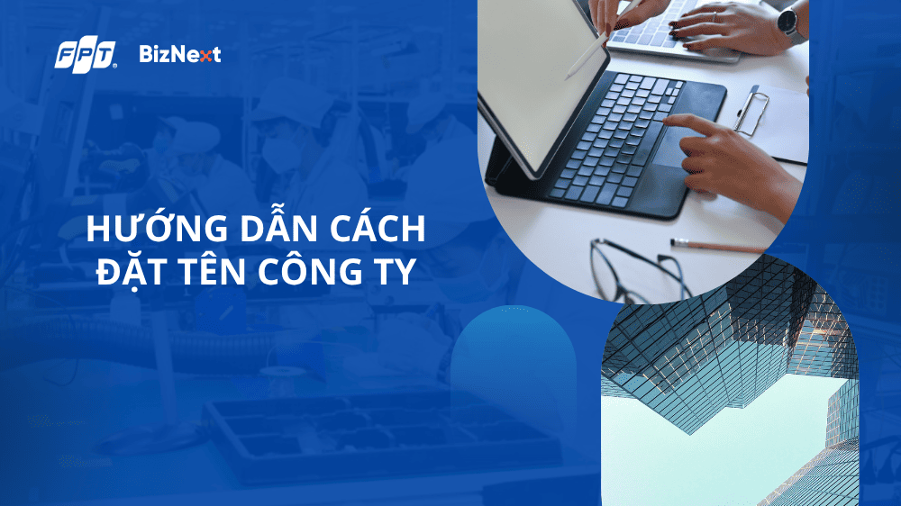 Hướng dẫn cách đặt tên công ty hay và đúng quy định Pháp Luật