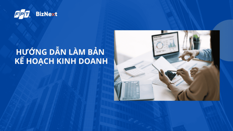 Hướng dẫn làm kế hoạch kinh doanh chi tiết nhất