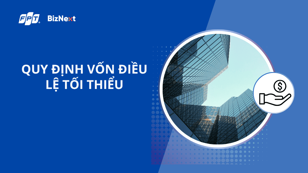 Có quy định về vốn điều lệ tối thiểu không?