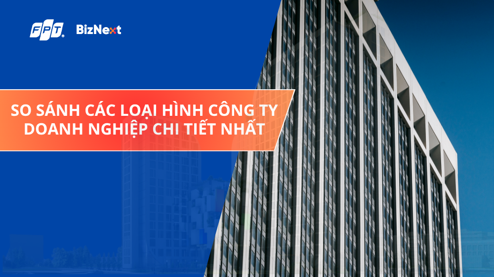 So sánh các loại hình công ty doanh nghiệp chi tiết nhất