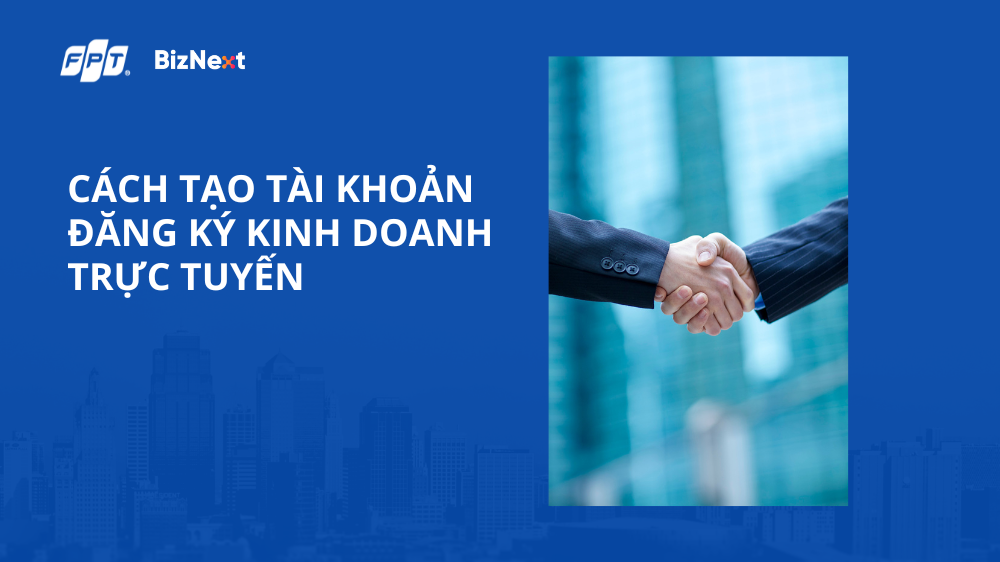 Chi tiết cách tạo tài khoản đăng ký kinh doanh online nhanh chóng