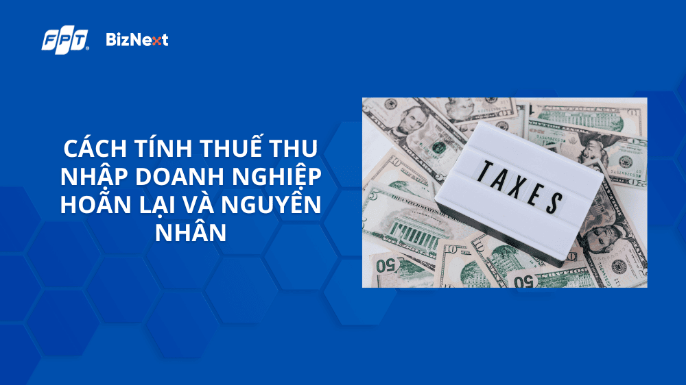Cách tính thuế thu nhập doanh nghiệp hoãn lại và nguyên nhân