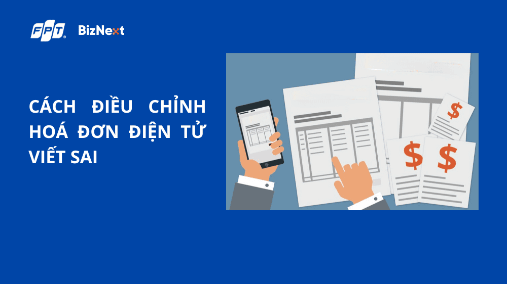 Cách điều chỉnh hoá đơn điện tử viết sai trong từng trường hợp