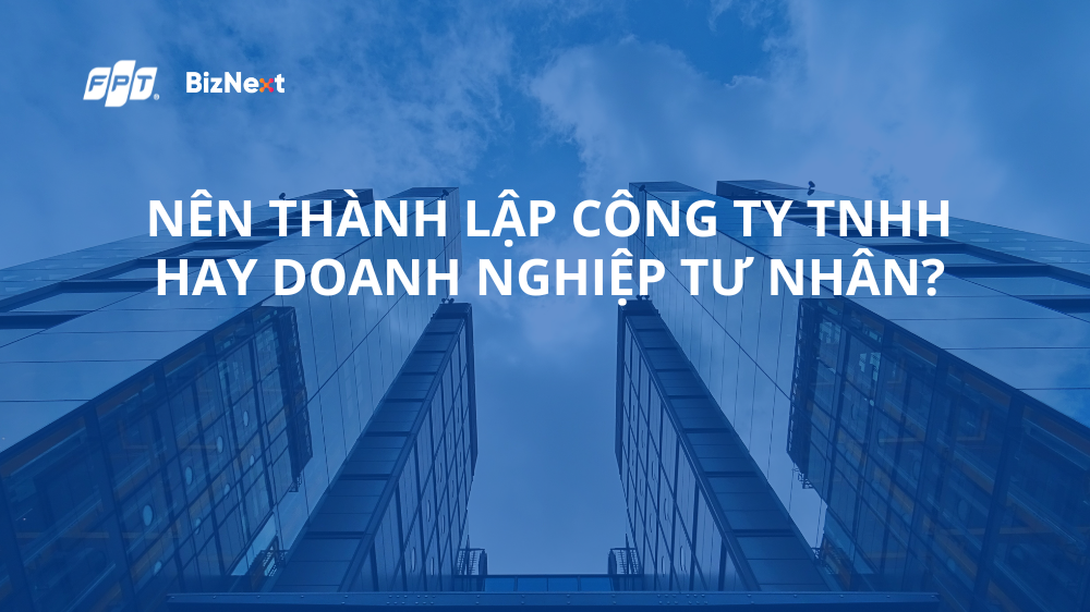 Nên thành lập công ty TNHH hay doanh nghiệp tư nhân