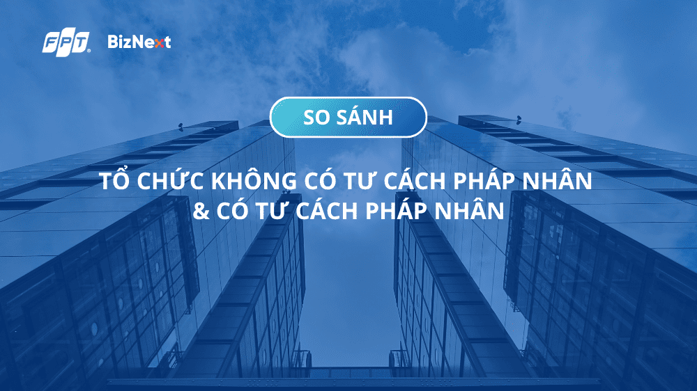 So sánh tổ chức không có tư cách pháp nhân với tổ chức có tư cách pháp nhân