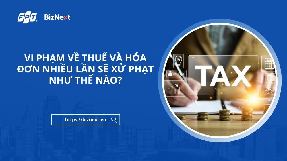 xu-phat-hanh-vi-vi-pham-ve-thue-va-hoa-don-nhieu-lan